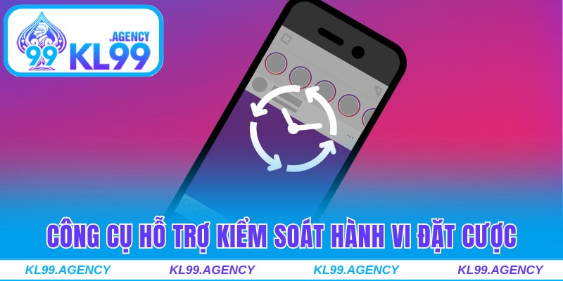 Công cụ hỗ trợ kiểm soát hành vi đặt cược trên KL99