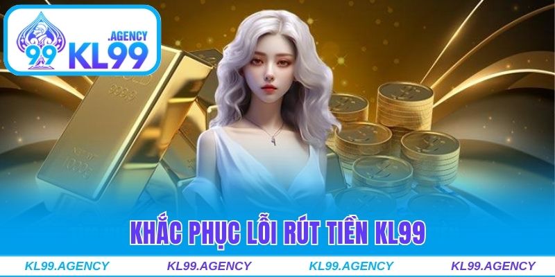 Hướng dẫn hội viên xử lý lỗi giao dịch tại KL99 